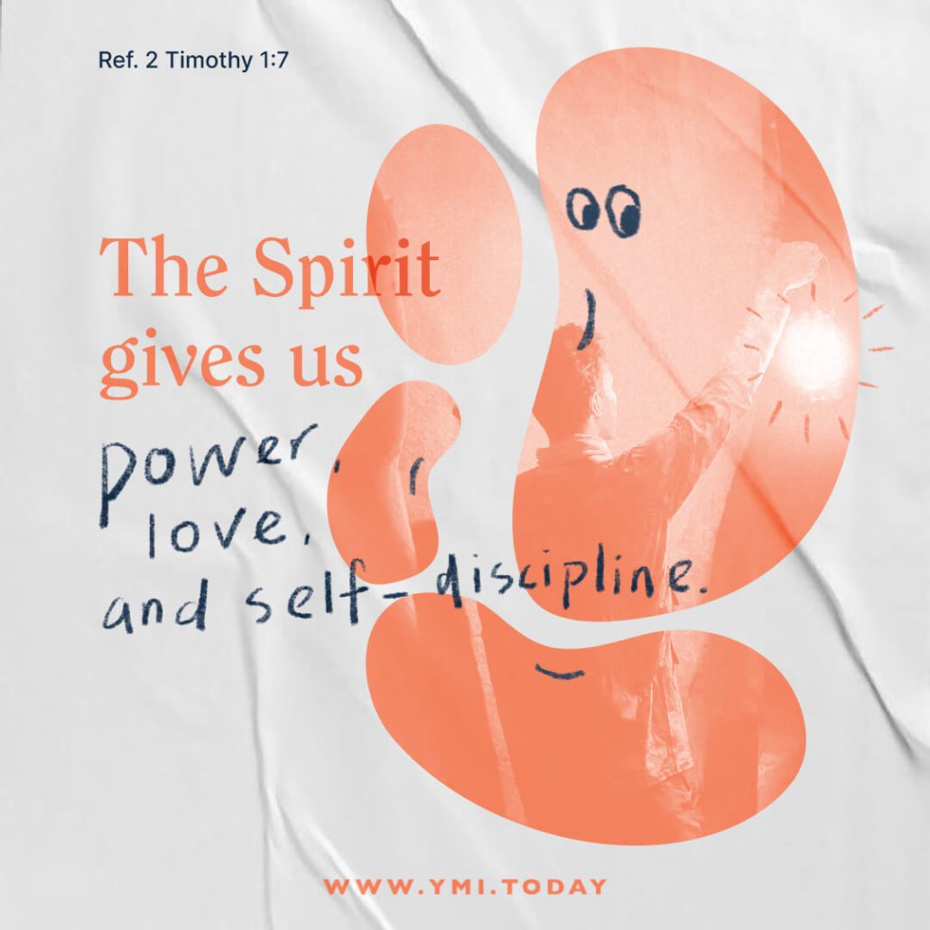 The Spirit gives us power, love and self-discipline. (Ref. 2 Timothy 1:7)