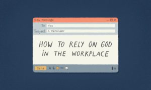 How to Rely on God in the Workplace
