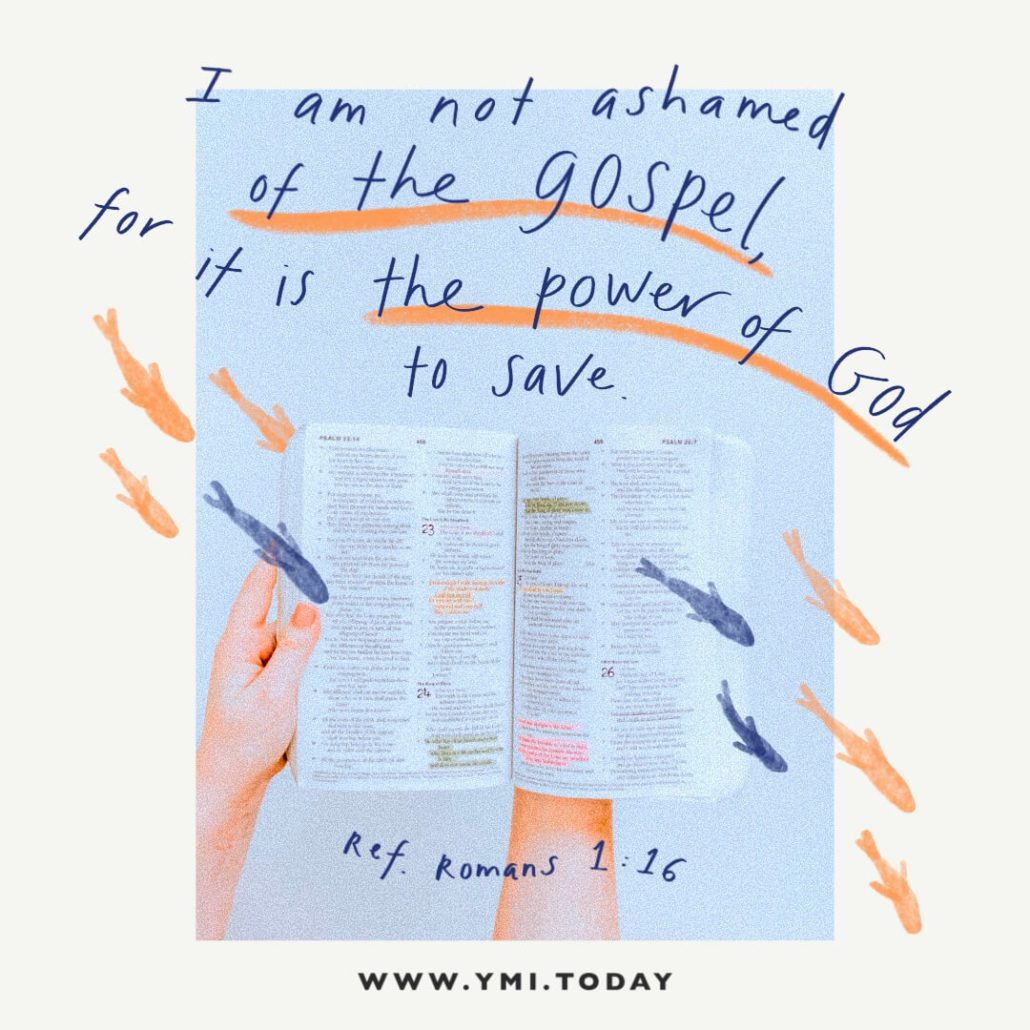 I am not ashamed of the gospel, for it is the power of God to save. (Ref. Romans 1:16)