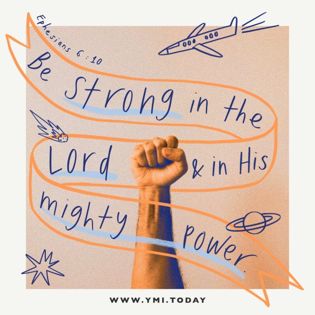 Be strong in the Lord and in His mighty power. (Ephesians 6:10)