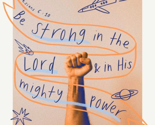 Be strong in the Lord and in His mighty power. (Ephesians 6:10)