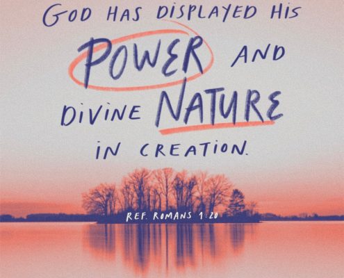 God has displayed His power and divine nature in creation. (Ref. Romans 1:20)