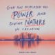 God has displayed His power and divine nature in creation. (Ref. Romans 1:20)