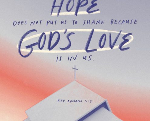 Hope does not put us to shame because God's love is in us. (Ref. Romans 5:5)