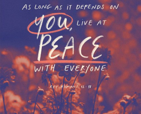 As far as it depends on you, live at peace with everyone. (Ref. Romans 12:18)