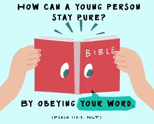 How can a young person stay pure? By obeying your word. (Psalm 119:9, NLT)