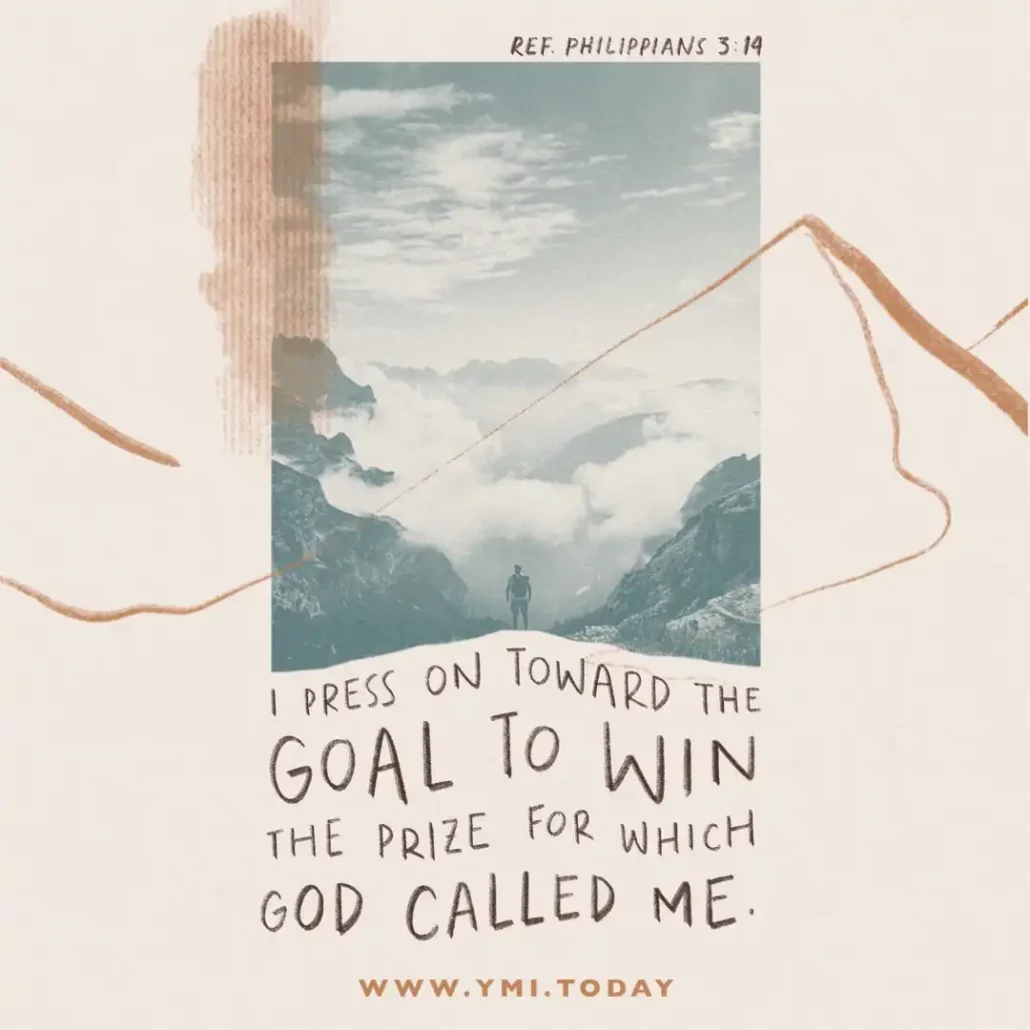 I press on toward the goal to win the prize for which God called me (ref. Philippians 3:14)