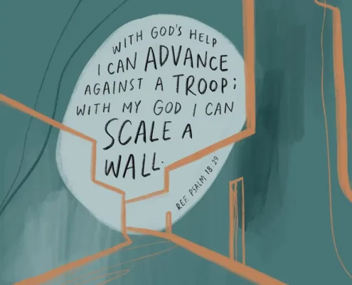 "With God's help I can advance against a troop with my God I can scale a wall (ref Psalm 18:29)"