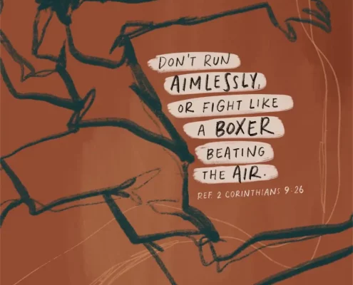 Don't run aimlessly, or fight like a boxer beating the air (ref. 1 Corinthians 9:26)