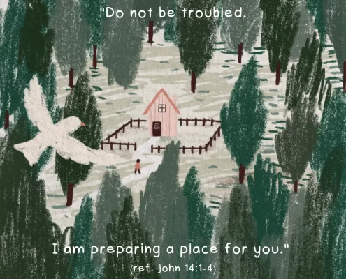 "Do not be troubled. I am preparing a place for you." (ref. John 14:1-4)