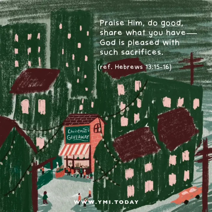 Praise Him, do good, share what you have—God is pleased with such sacrifices. (ref. Hebrews 13:15-16)