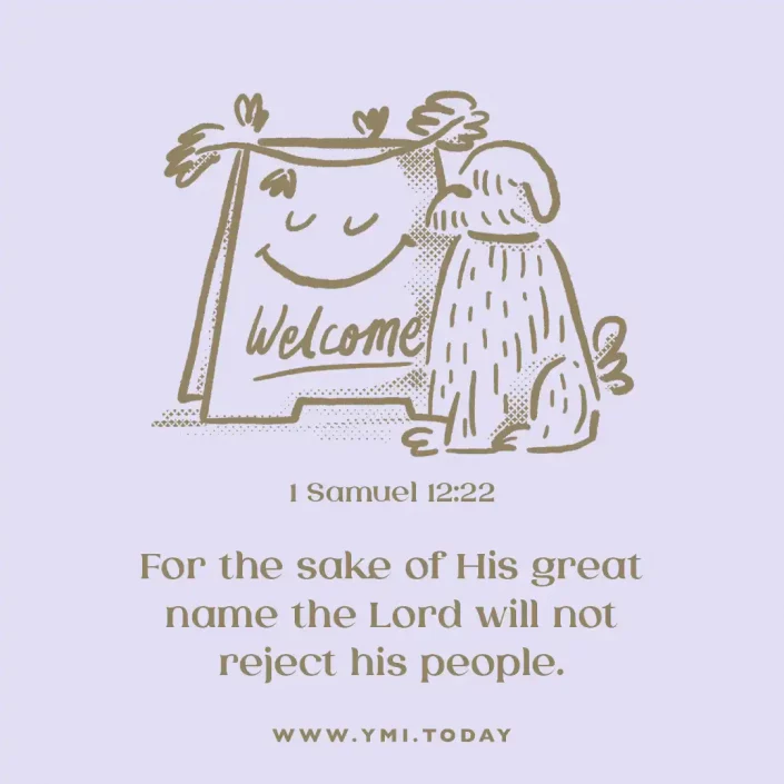 For the sake of His great name the Lord will not reject his people. (1 Samuel 12:22)