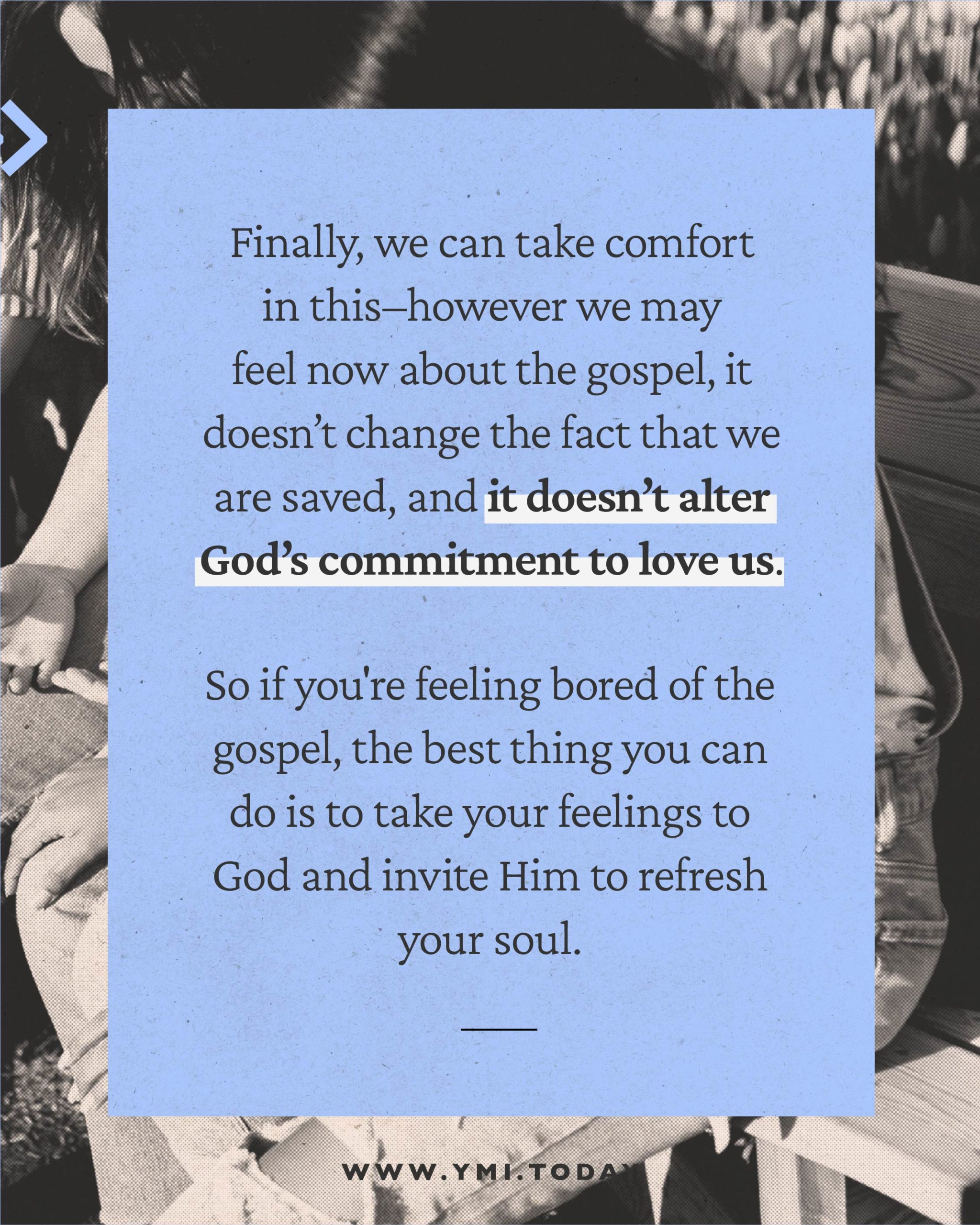 Our feelings about the Gospel doesn't alter God's commitment to love us