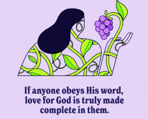 If anyone obeys His word, love for God is truly made complete in them (1 John 2:5)