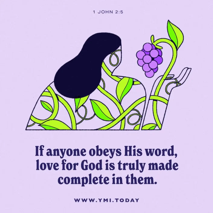 If anyone obeys His word, love for God is truly made complete in them (1 John 2:5)