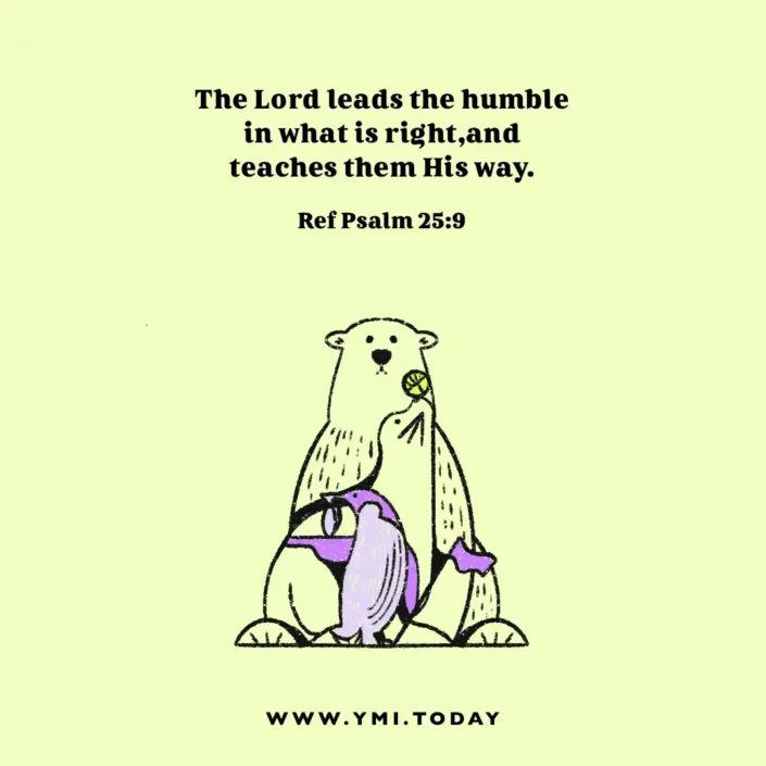 The Lord leads the humble in what is right, and teaches them His way. (ref. Psalm 25:9)