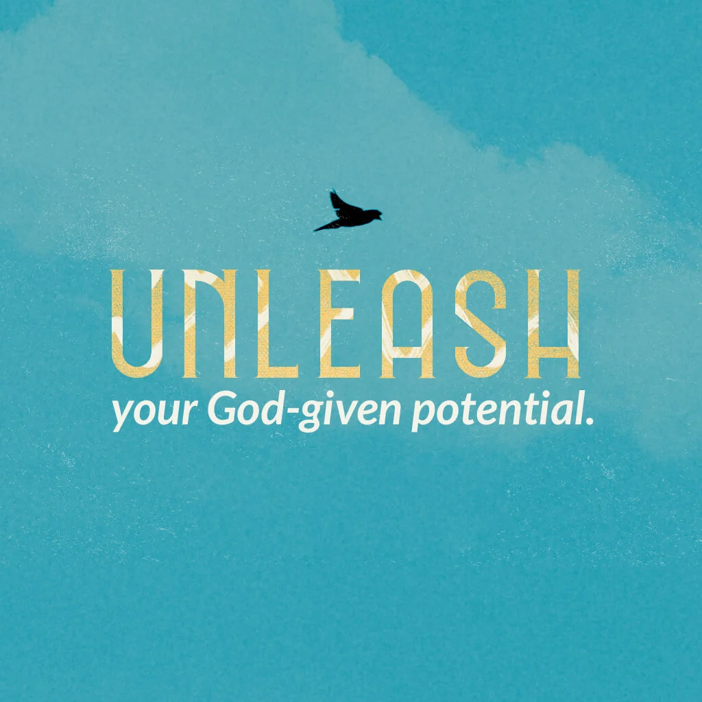 UNLEASH your God-given potential.