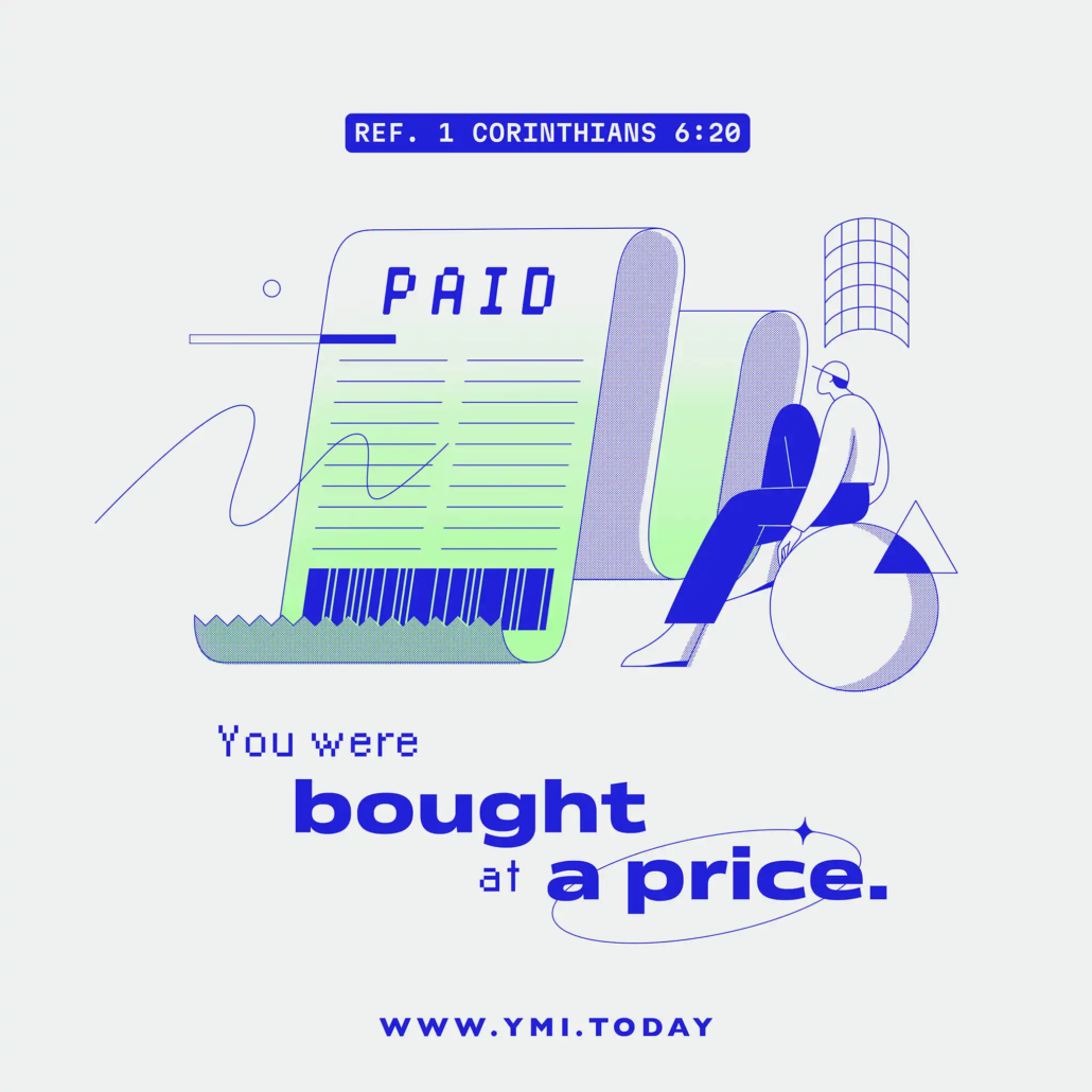 You were bought at a price. (ref. 1 Corinthians 6:20)