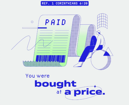 You were bought at a price. (ref. 1 Corinthians 6:20)