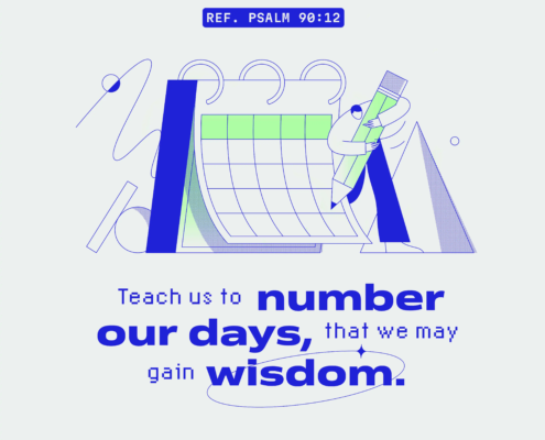 Teach us to number our days, that we may gain wisdom. (ref. Psalm 90:12)