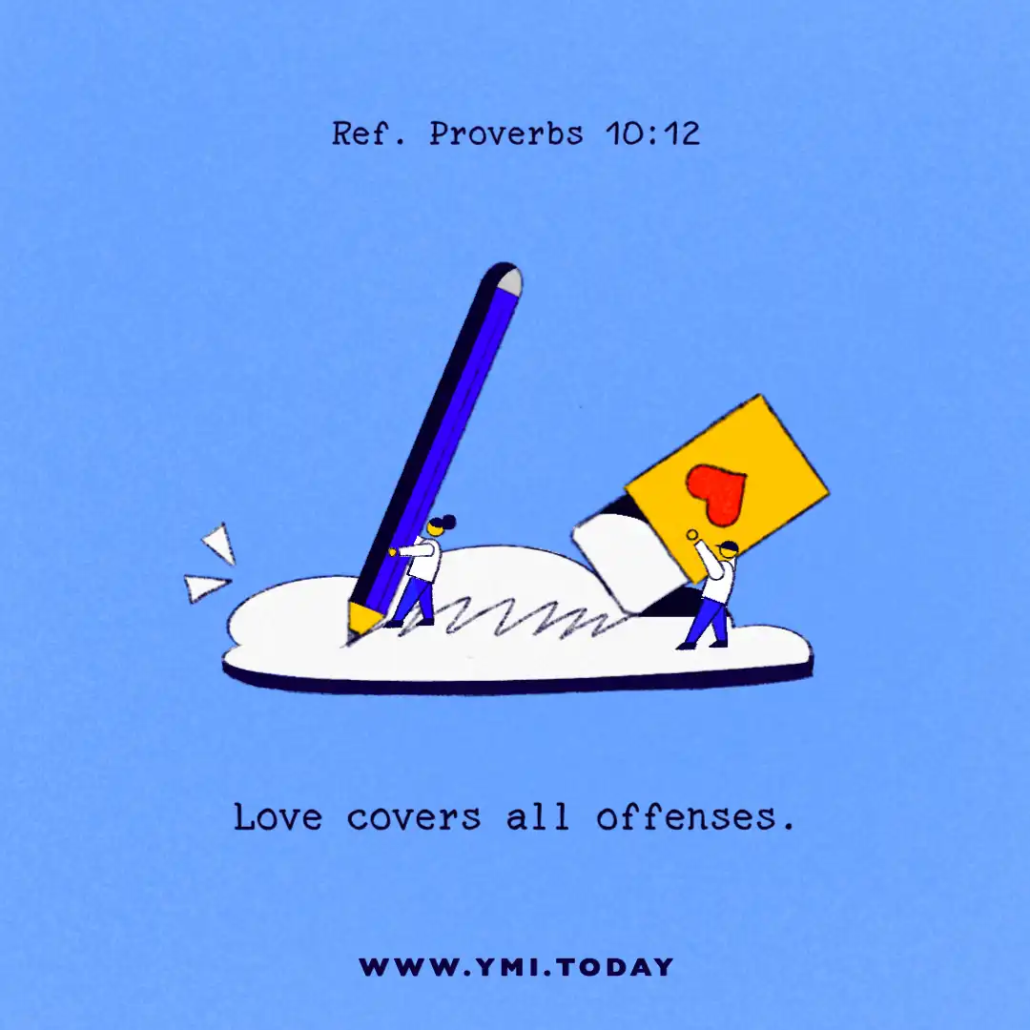 Love covers all offenses. (ref. Proverbs 10:12)